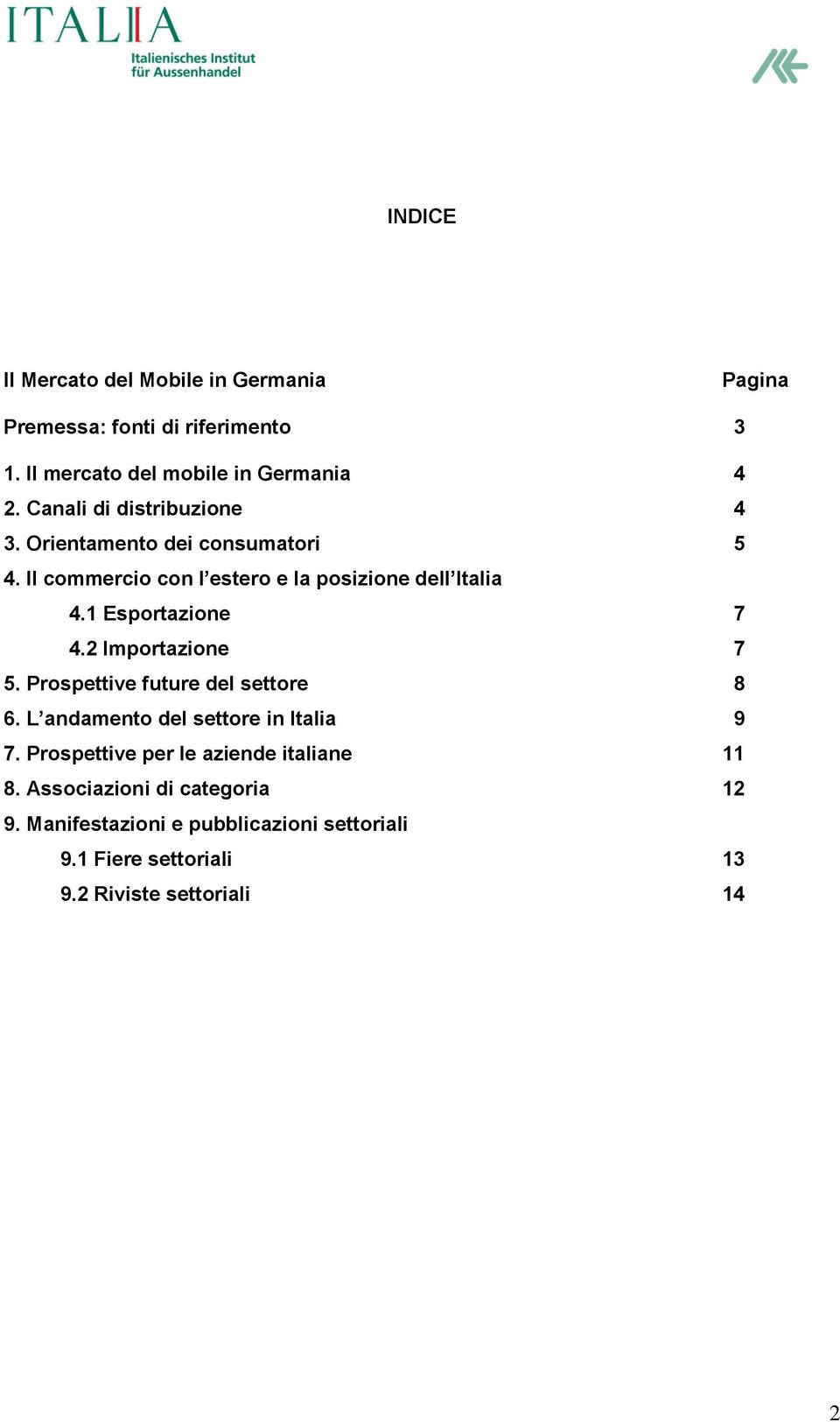 1 Esportazione 7 4.2 Importazione 7 5. Prospettive future del settore 8 6. L andamento del settore in Italia 9 7.