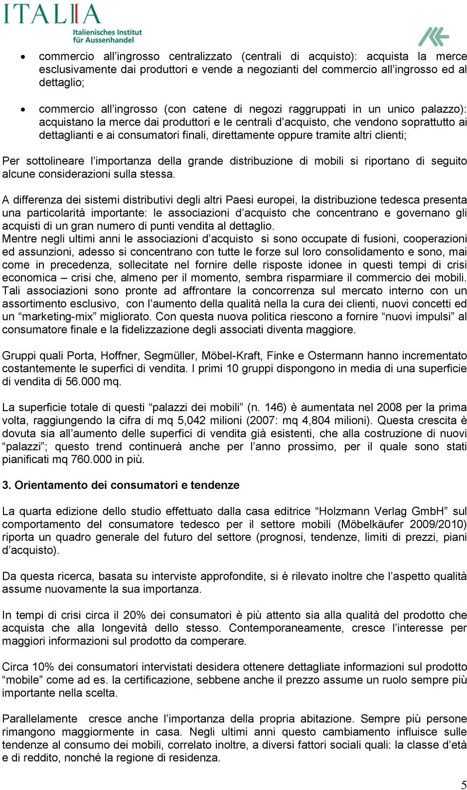 oppure tramite altri clienti; Per sottolineare l importanza della grande distribuzione di mobili si riportano di seguito alcune considerazioni sulla stessa.