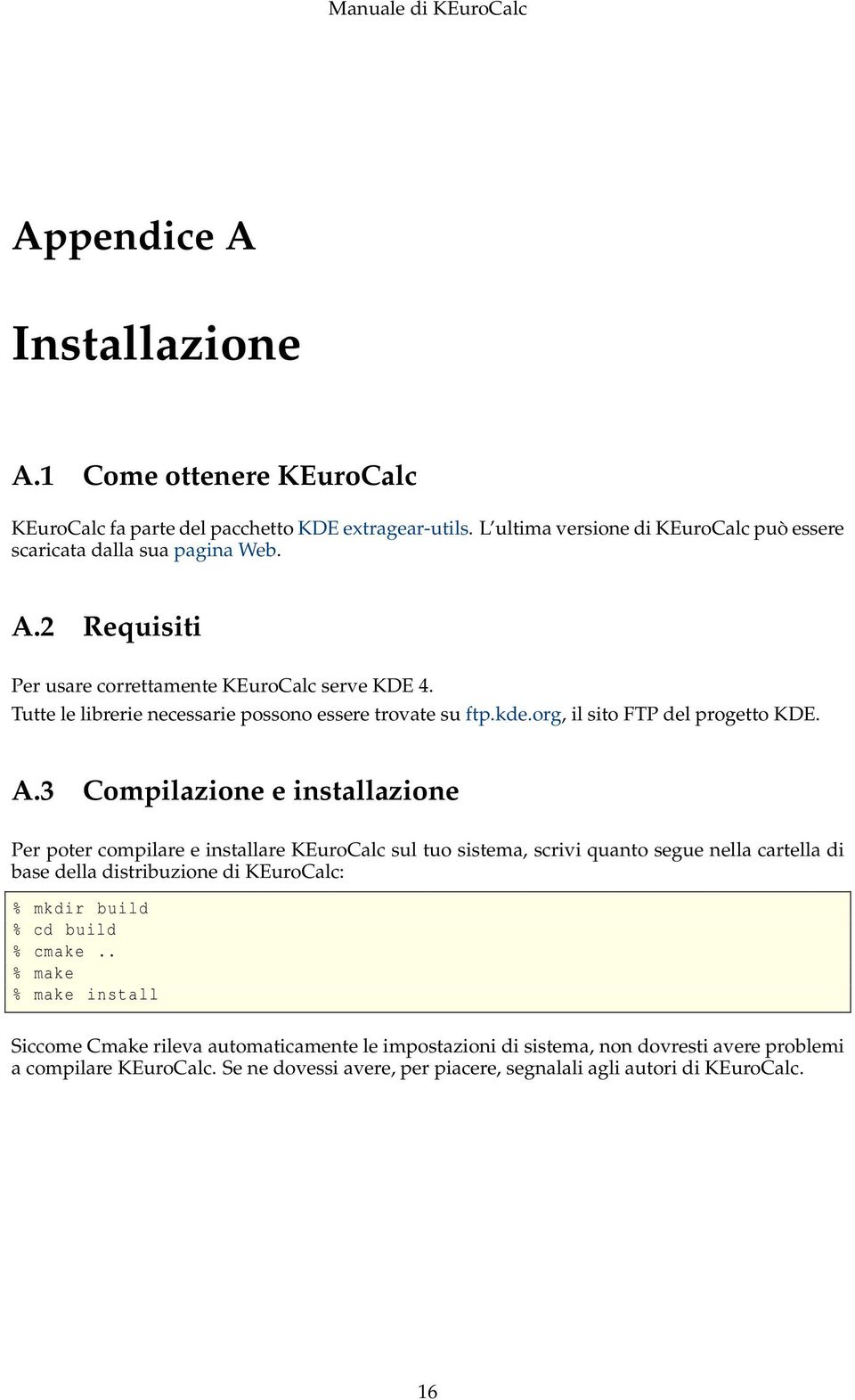 3 Compilazione e installazione Per poter compilare e installare KEuroCalc sul tuo sistema, scrivi quanto segue nella cartella di base della distribuzione di KEuroCalc: % mkdir build % cd