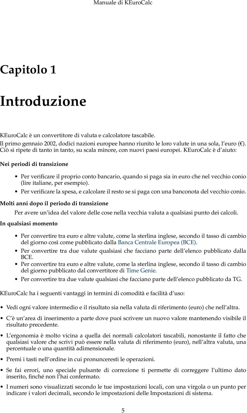 KEuroCalc è d aiuto: Nei periodi di transizione Per verificare il proprio conto bancario, quando si paga sia in euro che nel vecchio conio (lire italiane, per esempio).