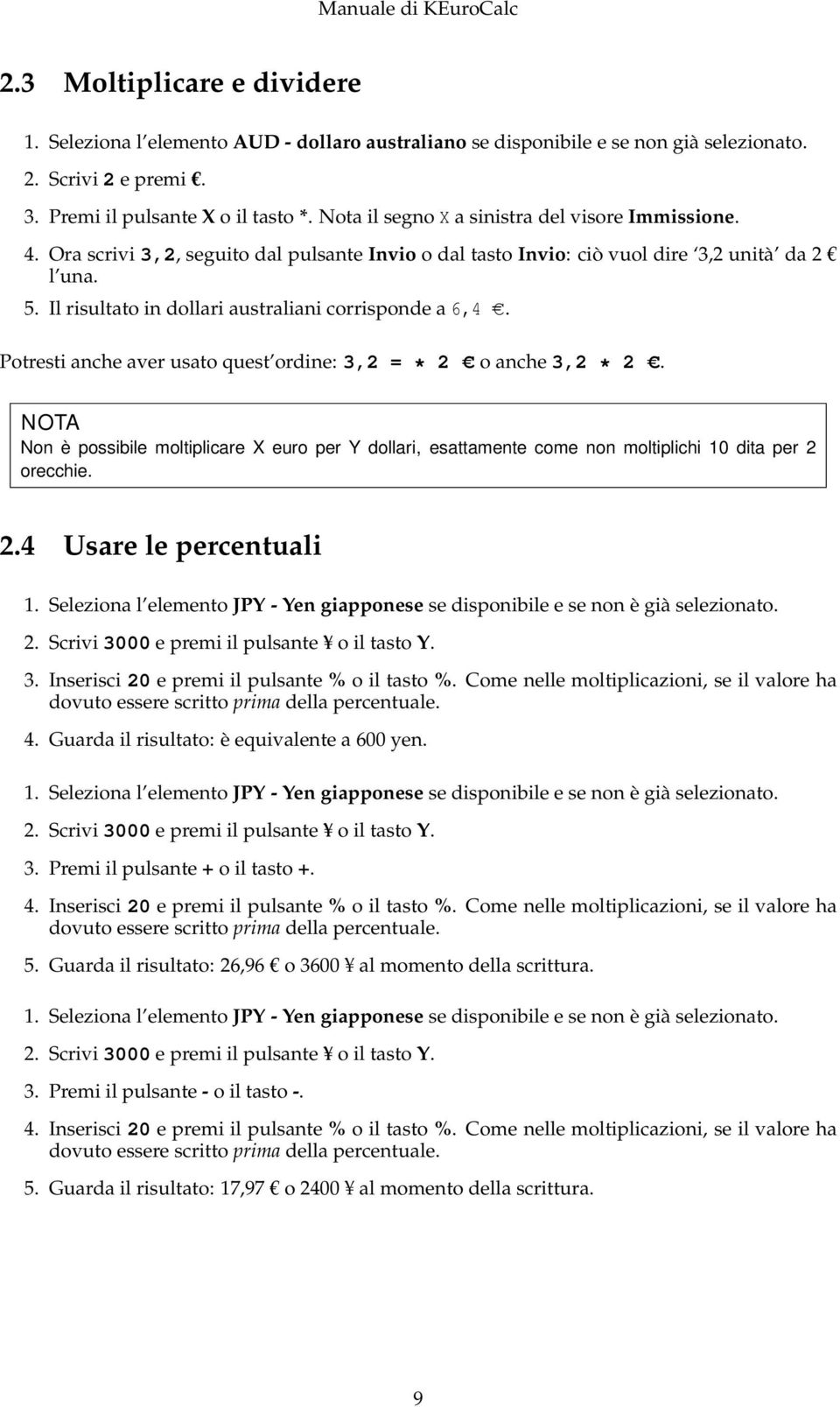 Il risultato in dollari australiani corrisponde a 6,4 C. Potresti anche aver usato quest ordine: 3,2 = * 2 C o anche 3,2 * 2 C.