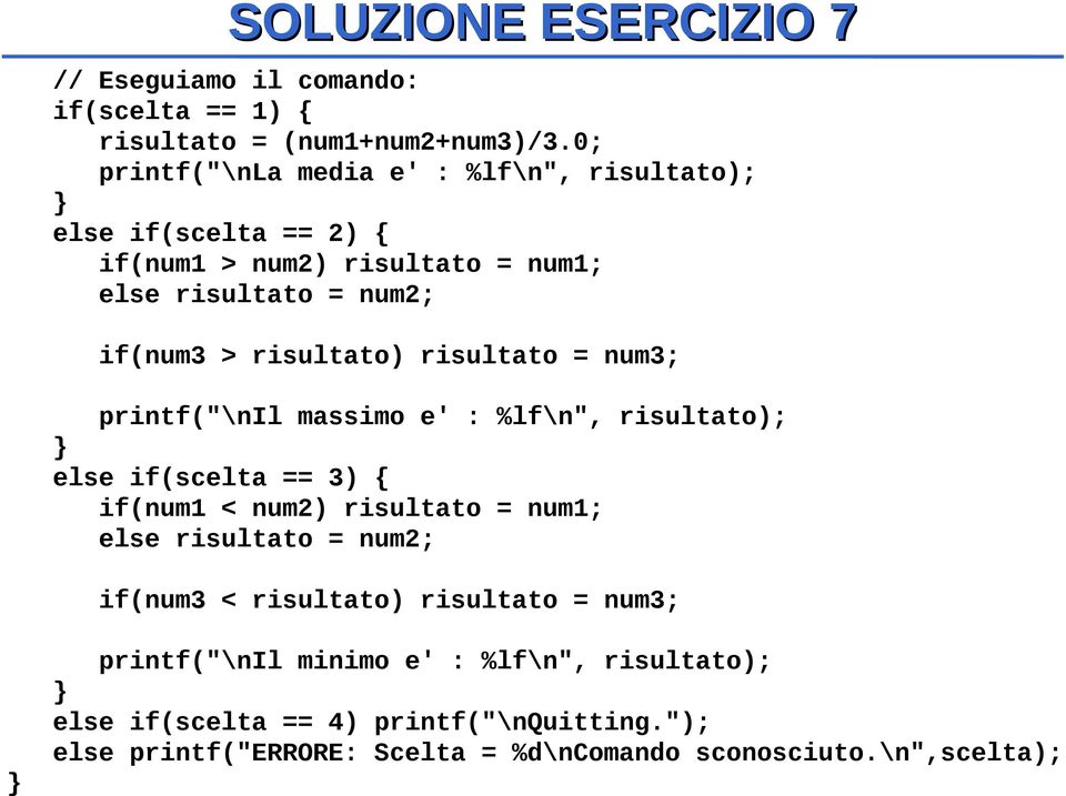 risultato) risultato = num3; printf("\nil massimo e' : %lf\n", risultato); else if(scelta == 3) { if(num1 < num2) risultato = num1; else