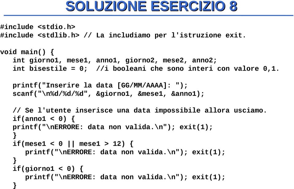 printf("inserire la data [GG/MM/AAAA]: "); scanf("\n%d/%d/%d", &giorno1, &mese1, &anno1); // Se l'utente inserisce una data impossibile allora