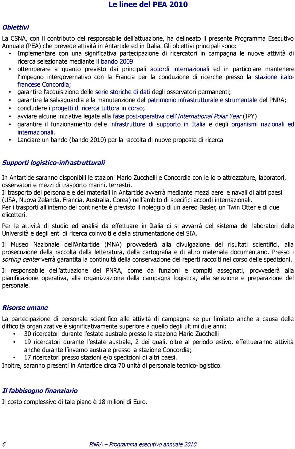 previsto dai principali accordi internazionali ed in particolare mantenere l impegno intergovernativo con la Francia per la conduzione di ricerche presso la stazione italofrancese Concordia;