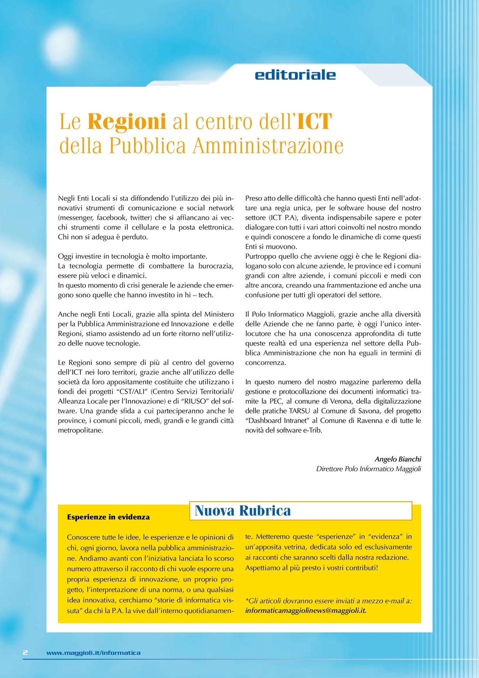 La tecnologia permette di combattere la burocrazia, essere più veloci e dinamici. In questo momento di crisi generale le aziende che emergono sono quelle che hanno investito in hi tech.