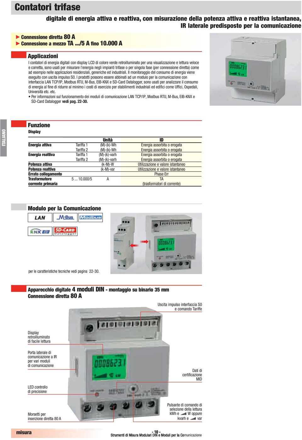 000 A Applicazioni I contatori di energia digitali con display LCD di colore verde retroilluminato per una visualizzazione e lettura veloce e corretta, sono usati per re l energia negli impianti