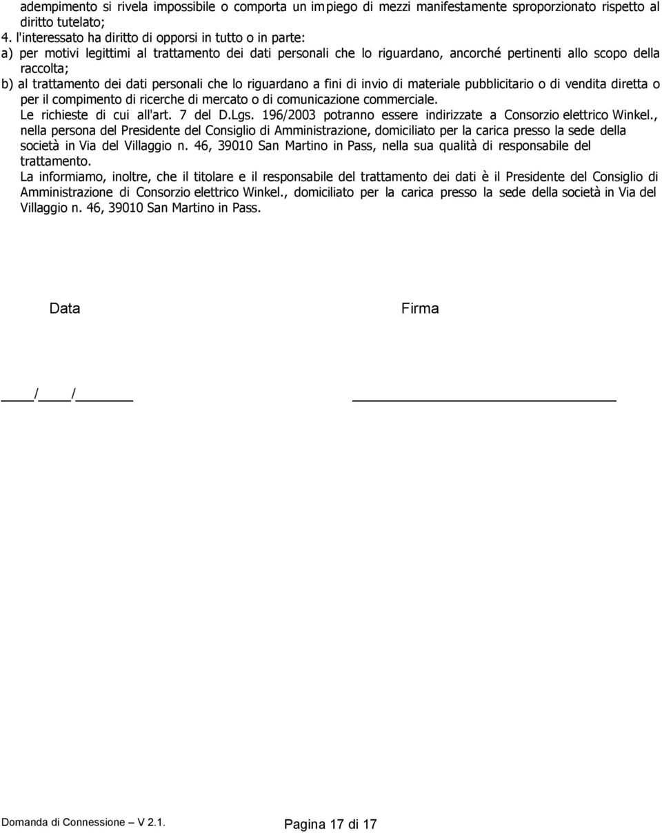 dei dati personali che lo riguardano a fini di invio di materiale pubblicitario o di vendita diretta o per il compimento di ricerche di mercato o di comunicazione commerciale.