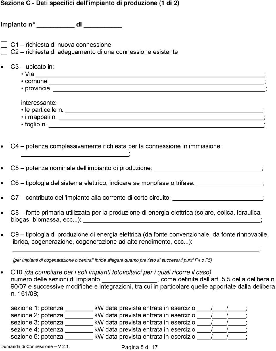 ; C4 potenza complessivamente richiesta per la connessione in immissione: ; C5 potenza nominale dell'impianto di produzione: ; C6 tipologia del sistema elettrico, indicare se monofase o trifase: ; C7