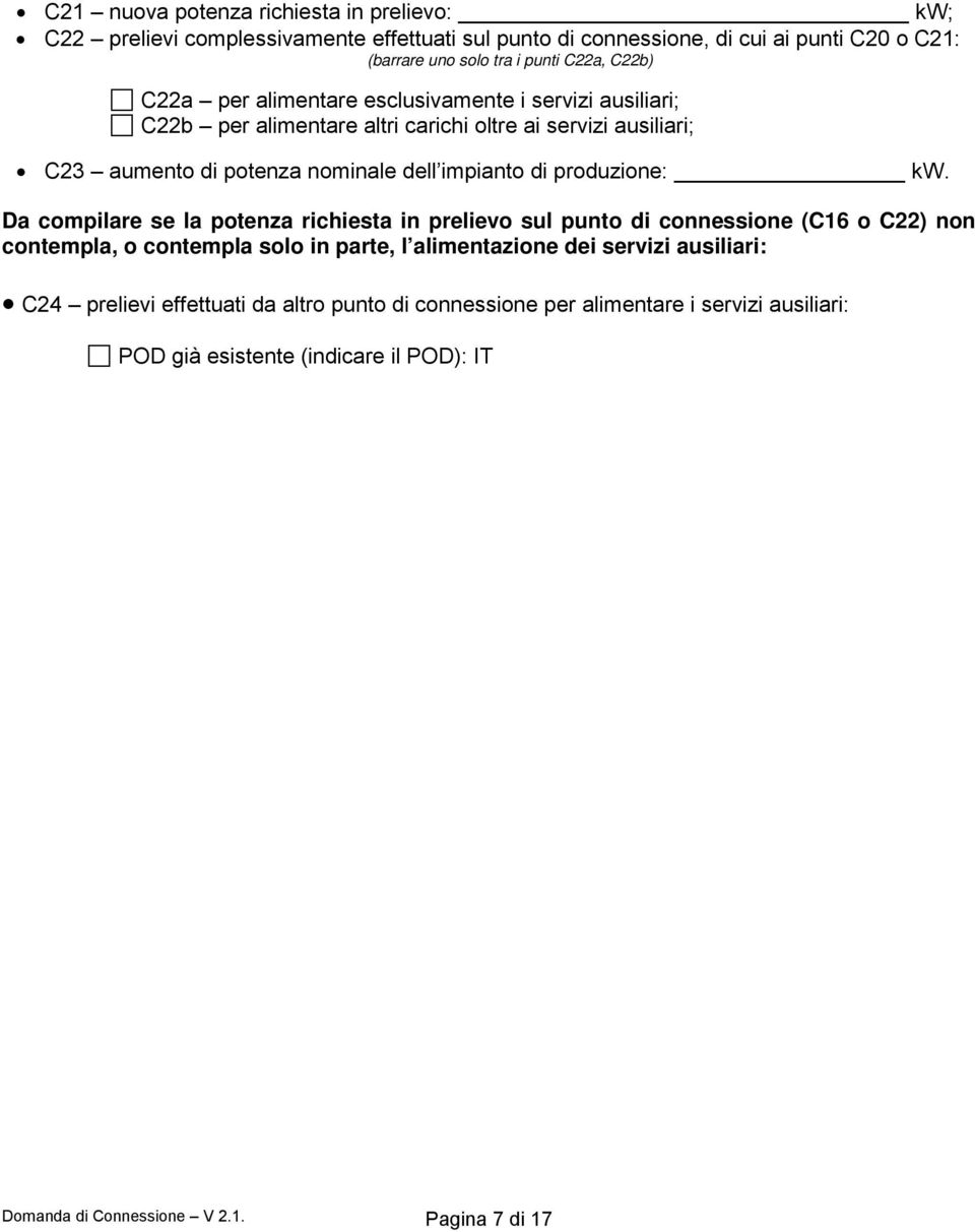 Da compilare se la potenza richiesta in prelievo sul punto di connessione (C16 o C22) non contempla, o contempla solo in parte, l alimentazione dei servizi ausiliari: C24 prelievi effettuati da altro