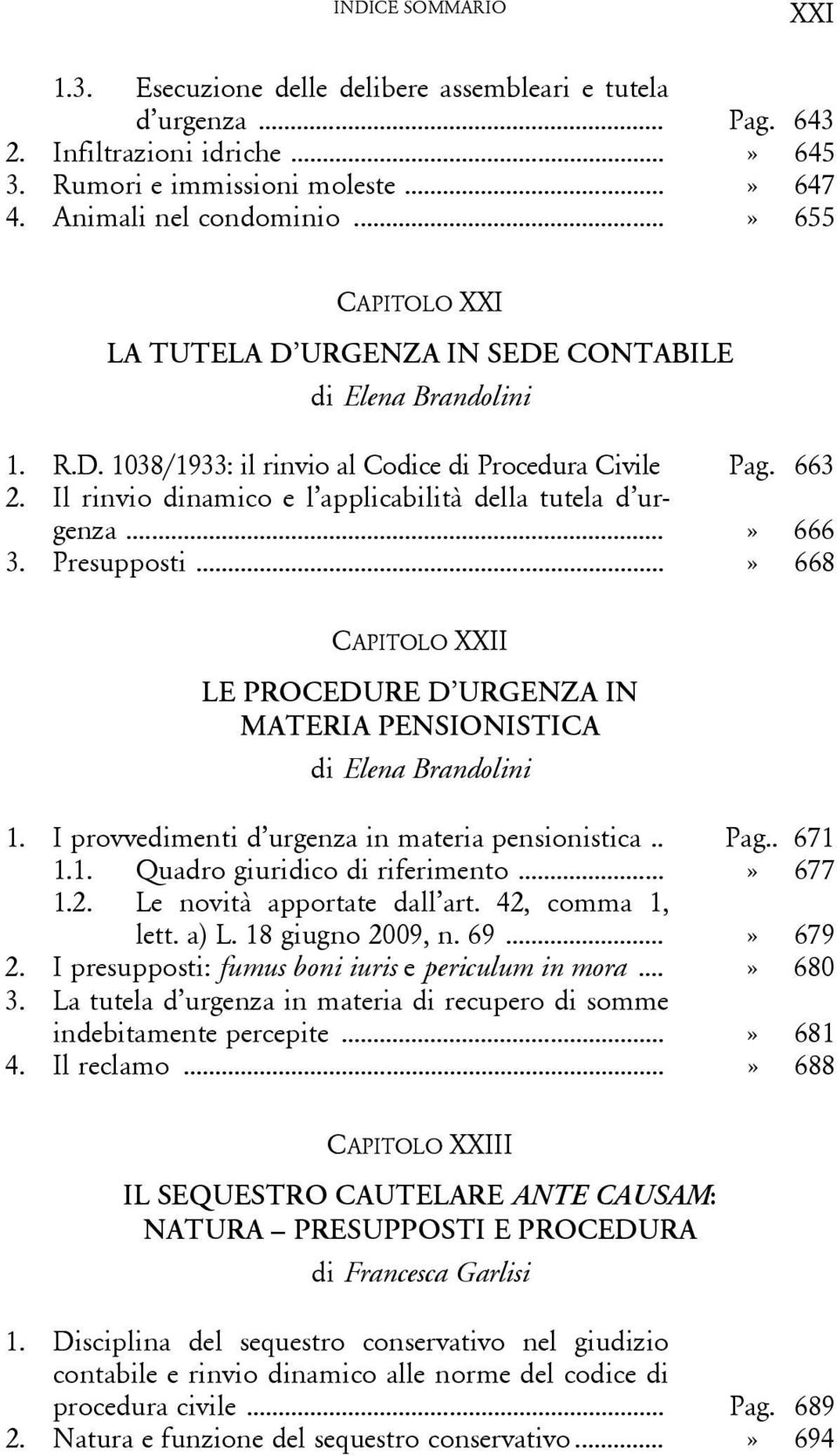 Il rinvio dinamico e l applicabilità della tutela d urgenza...» 666 3. Presupposti...» 668 CAPITOLO XXII LE PROCEDURE D URGENZA IN MATERIA PENSIONISTICA di Elena Brandolini 1.