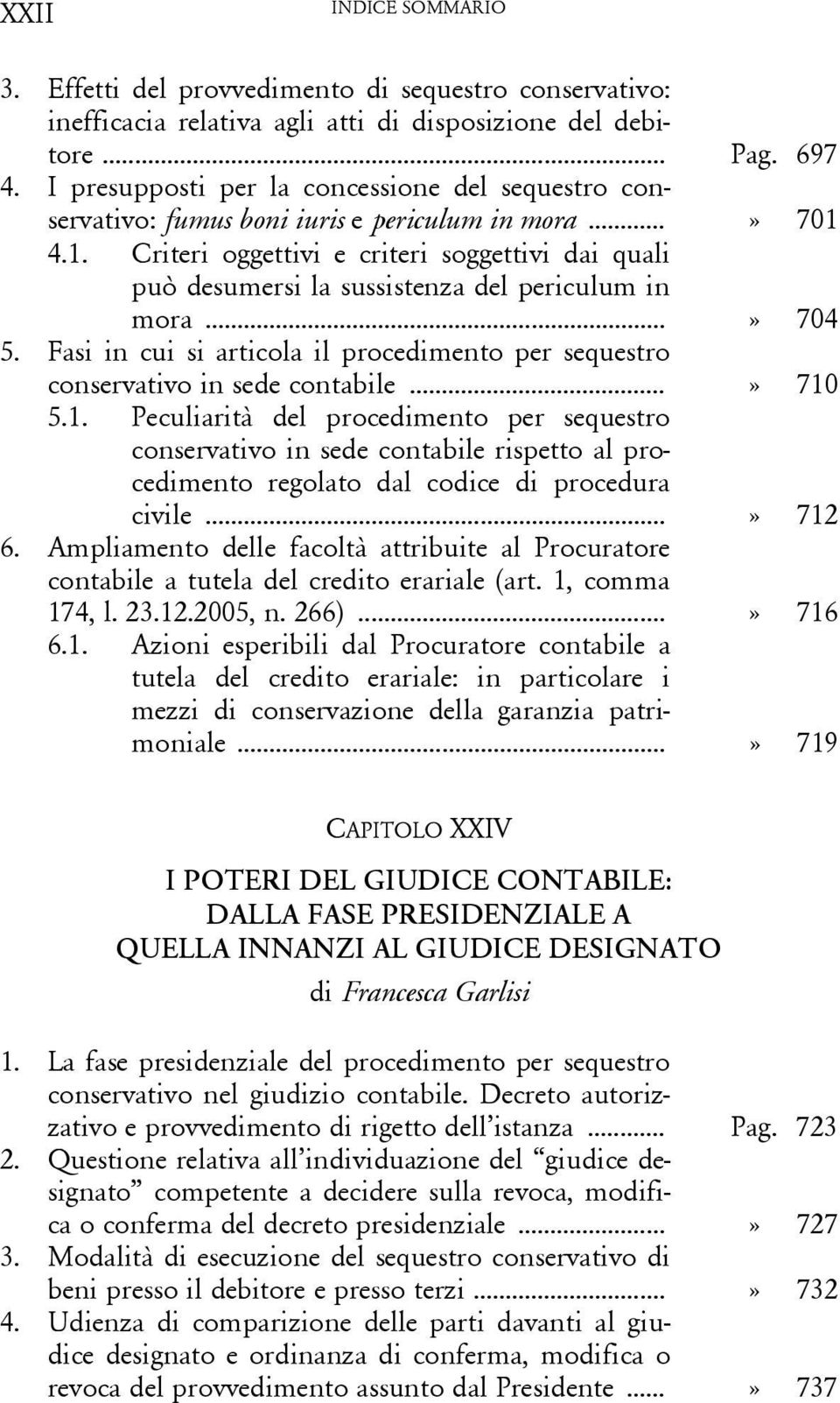 4.1. Criteri oggettivi e criteri soggettivi dai quali può desumersi la sussistenza del periculum in mora...» 704 5.