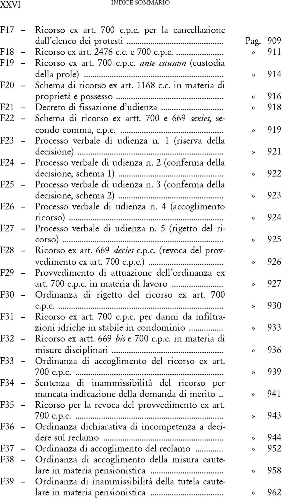 700 e 669 sexies, secondo comma, c.p.c....» 919 F23 Processo verbale di udienza n. 1 (riserva della decisione)...» 921 F24 Processo verbale di udienza n. 2 (conferma della decisione, schema 1).