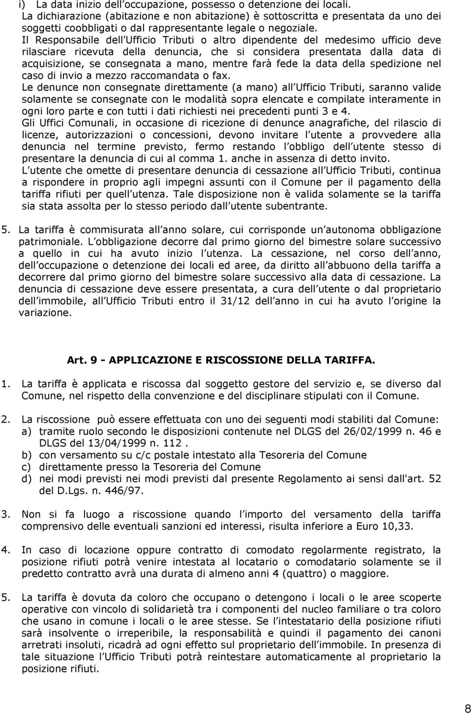 Il Responsabile dell Ufficio Tributi o altro dipendente del medesimo ufficio deve rilasciare ricevuta della denuncia, che si considera presentata dalla data di acquisizione, se consegnata a mano,