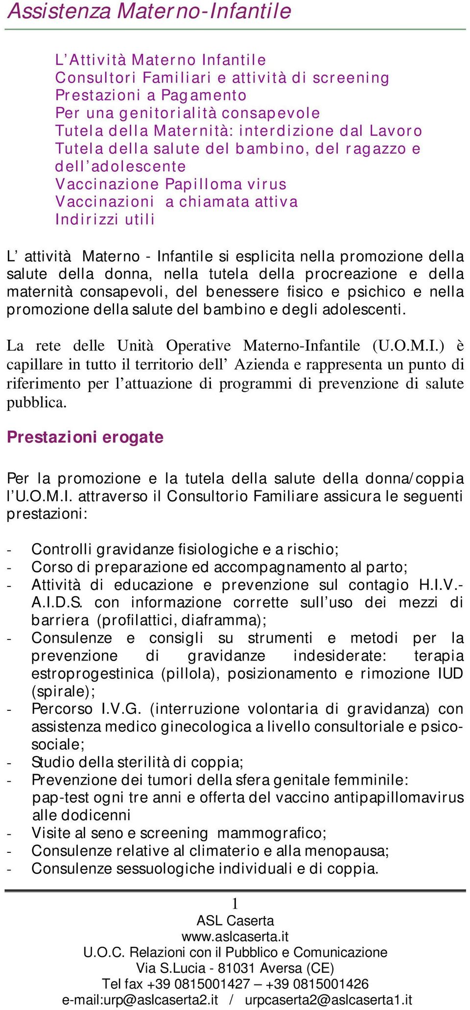 nella promozione della salute della donna, nella tutela della procreazione e della maternità consapevoli, del benessere fisico e psichico e nella promozione della salute del bambino e degli