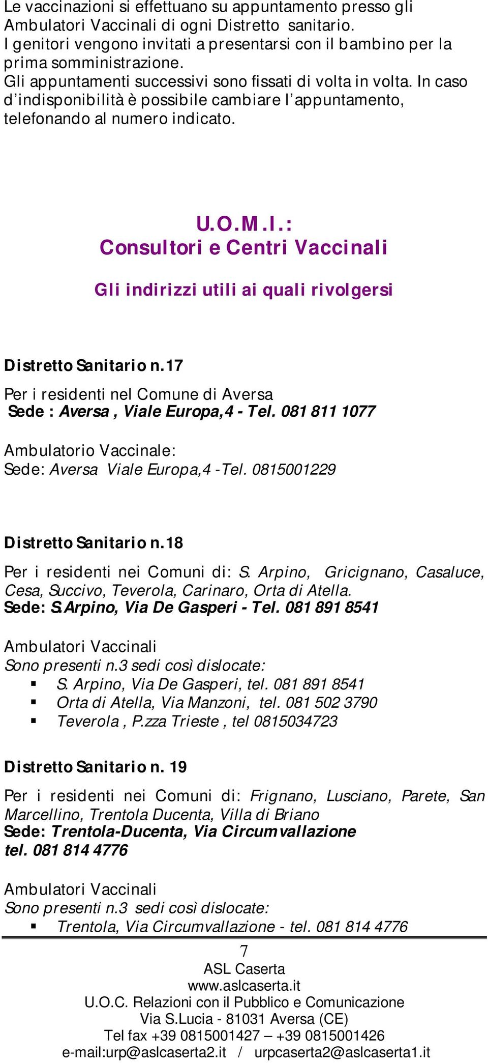 17 Per i residenti nel Comune di Aversa Sede : Aversa, Viale Europa,4 - Tel. 081 811 1077 Ambulatorio Vaccinale: Sede: Aversa Viale Europa,4 -Tel. 0815001229 Distretto Sanitario n.