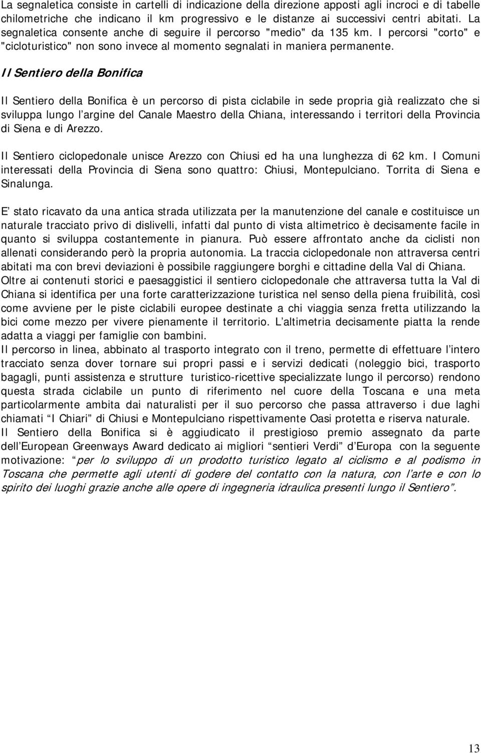 Il Sentiero della Bonifica Il Sentiero della Bonifica è un percorso di pista ciclabile in sede propria già realizzato che si sviluppa lungo l argine del Canale Maestro della Chiana, interessando i