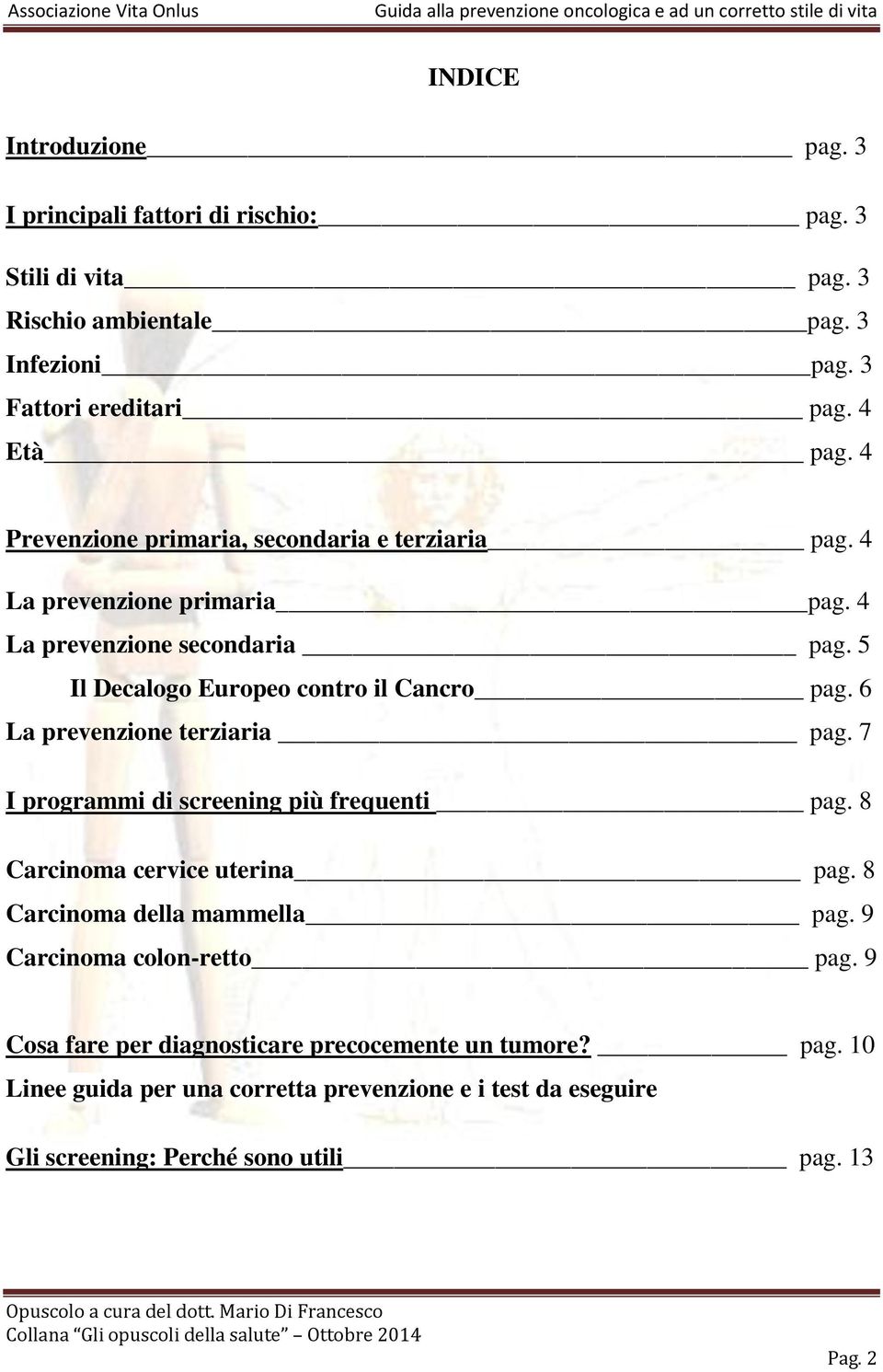 6 La prevenzione terziaria pag. 7 I programmi di screening più frequenti pag. 8 Carcinoma cervice uterina pag. 8 Carcinoma della mammella pag.