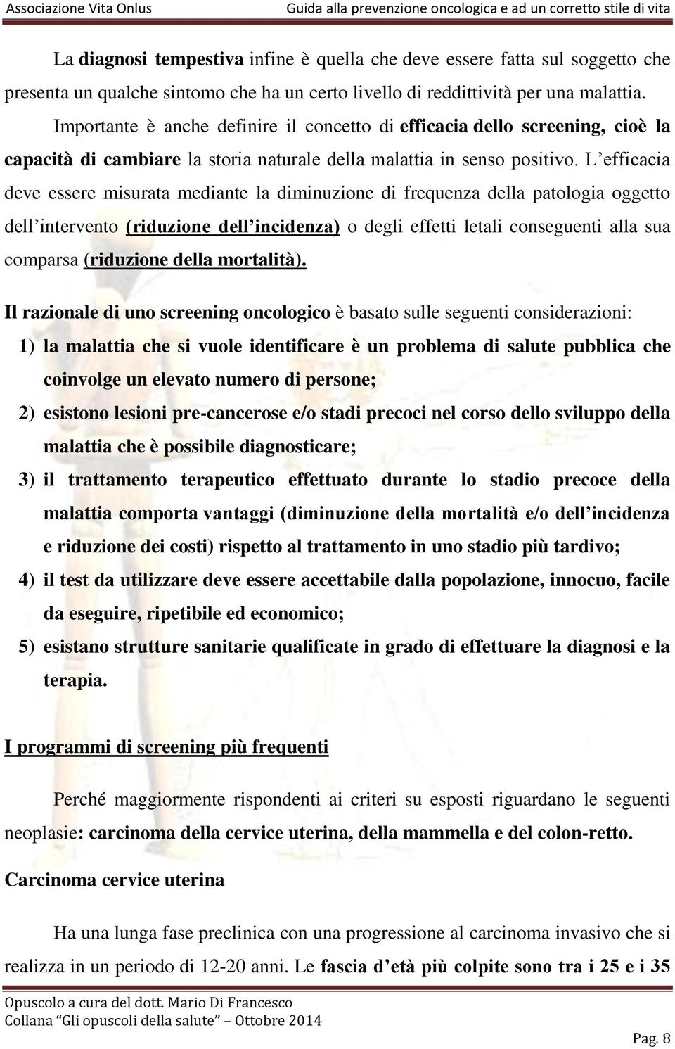 L efficacia deve essere misurata mediante la diminuzione di frequenza della patologia oggetto dell intervento (riduzione dell incidenza) o degli effetti letali conseguenti alla sua comparsa