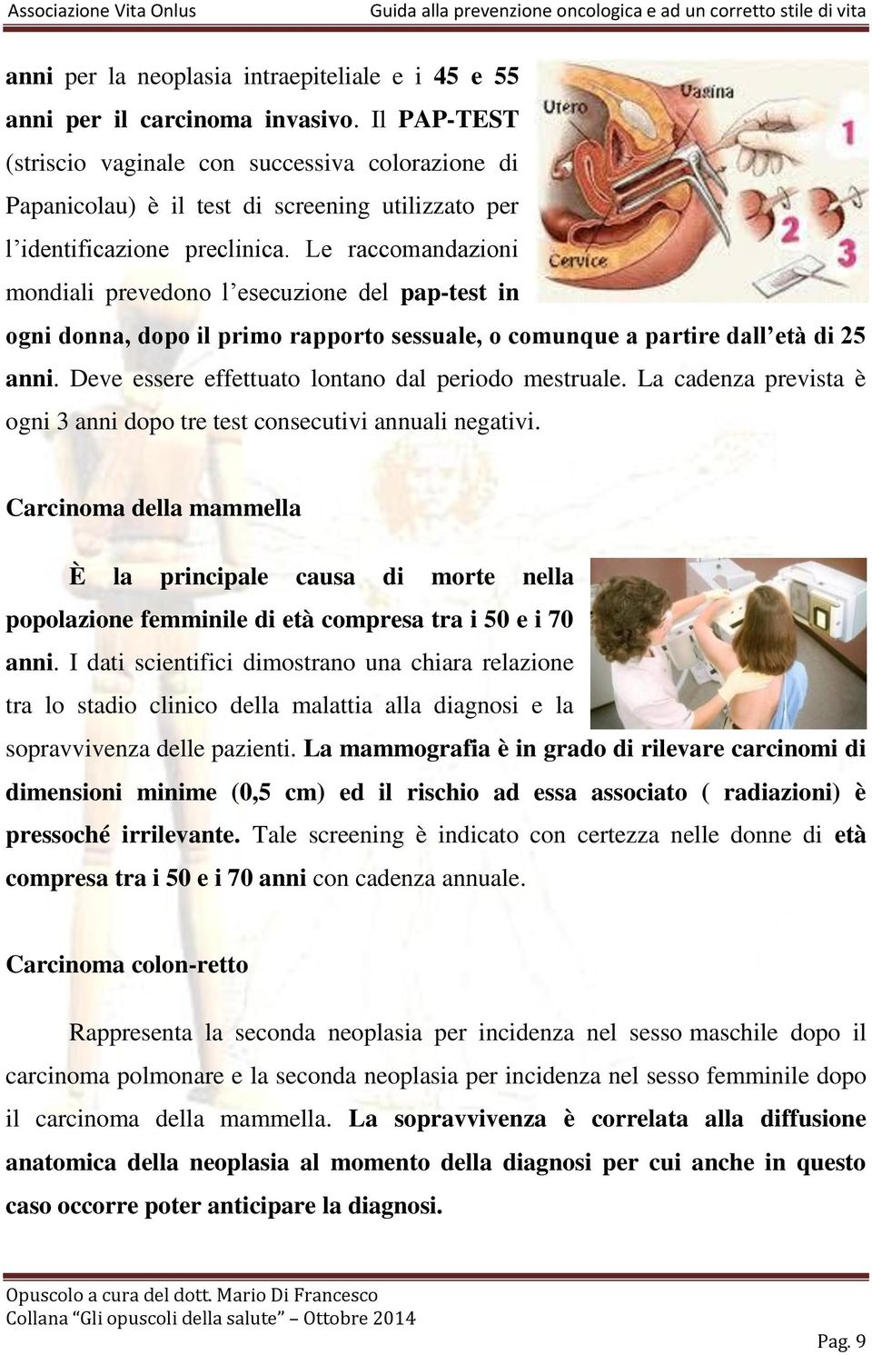 Le raccomandazioni mondiali prevedono l esecuzione del pap-test in ogni donna, dopo il primo rapporto sessuale, o comunque a partire dall età di 25 anni.