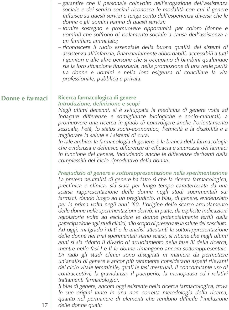 familiare ammalato; riconoscere il ruolo essenziale della buona qualità dei sistemi di assistenza all infanzia, finanziariamente abbordabili, accessibili a tutti i genitori e alle altre persone che