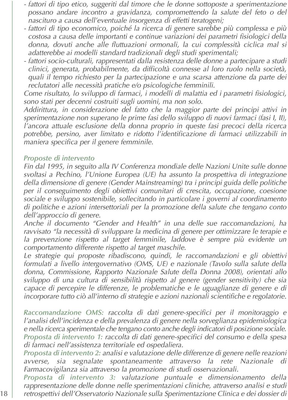 della donna, dovuti anche alle fluttuazioni ormonali, la cui complessità ciclica mal si adatterebbe ai modelli standard tradizionali degli studi sperimentali; - fattori socio-culturali, rappresentati