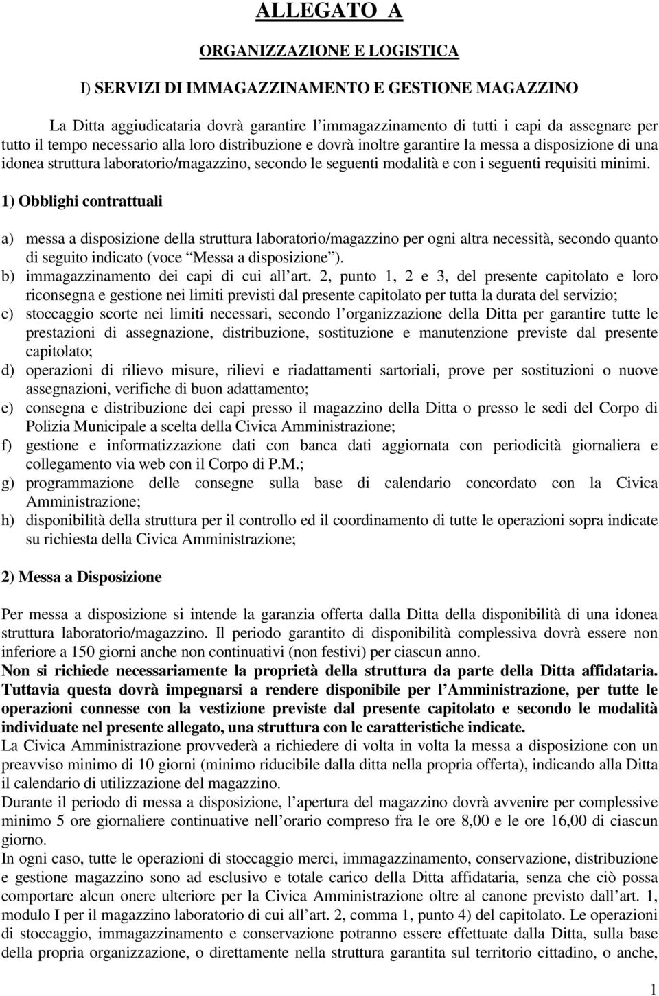 1) Obblighi contrattuali a) messa a disposizione della struttura laboratorio/magazzino per ogni altra necessità, secondo quanto di seguito indicato (voce Messa a disposizione ).