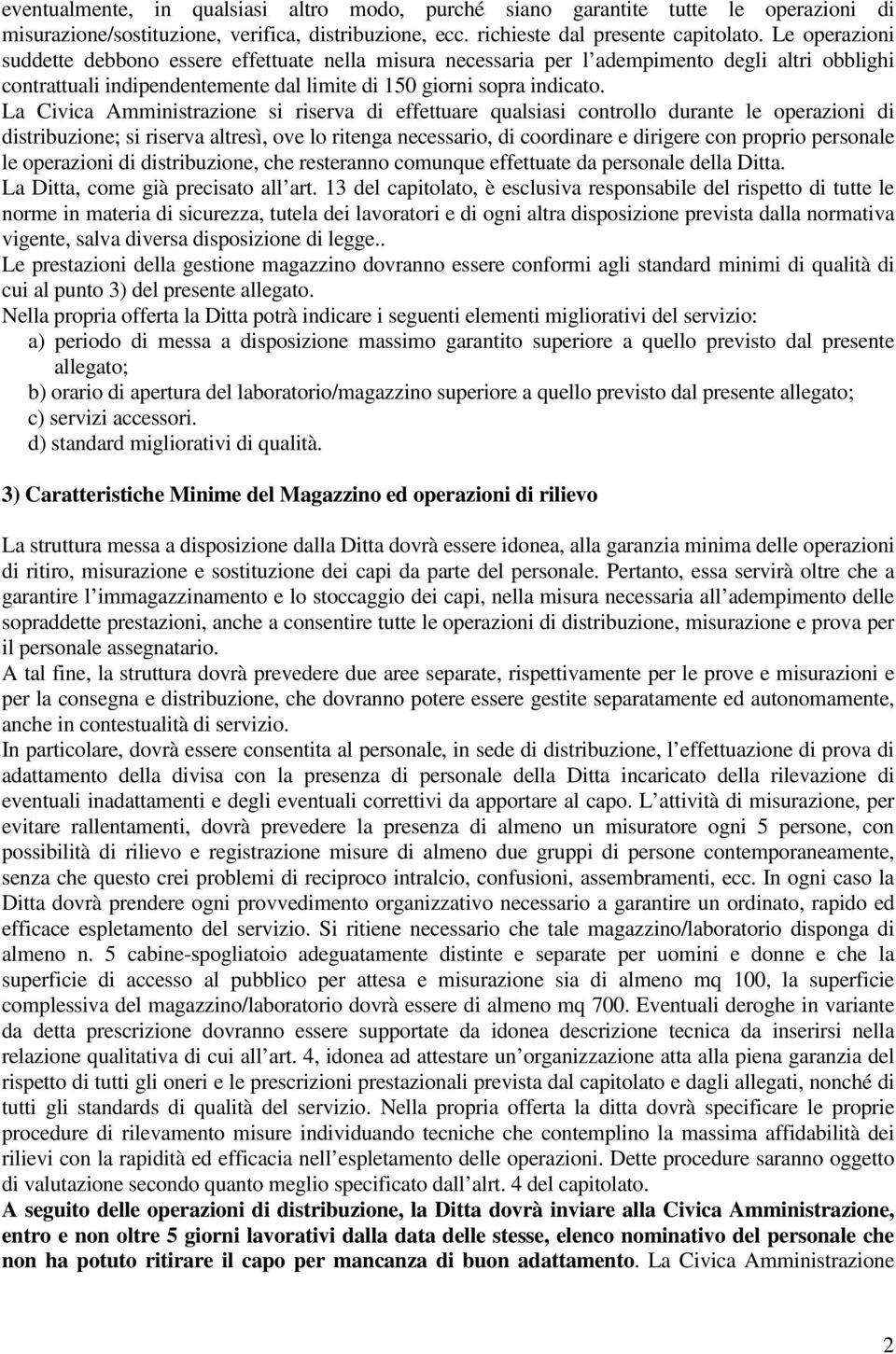 La Civica Amministrazione si riserva di effettuare qualsiasi controllo durante le operazioni di distribuzione; si riserva altresì, ove lo ritenga necessario, di coordinare e dirigere con proprio