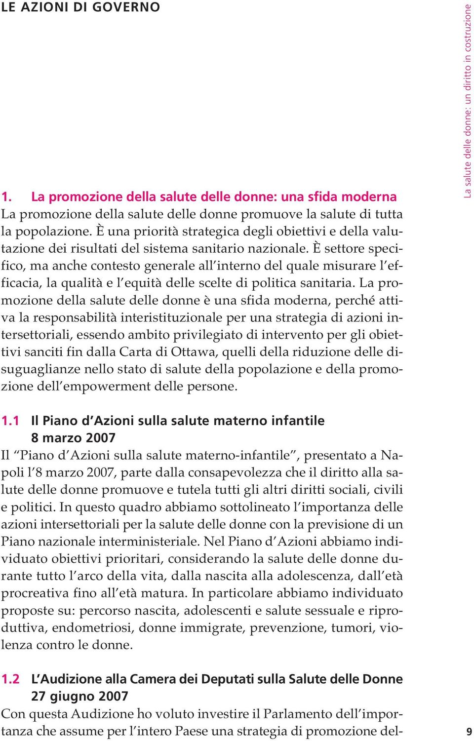 È settore specifico, ma anche contesto generale all interno del quale misurare l efficacia, la qualità e l equità delle scelte di politica sanitaria.