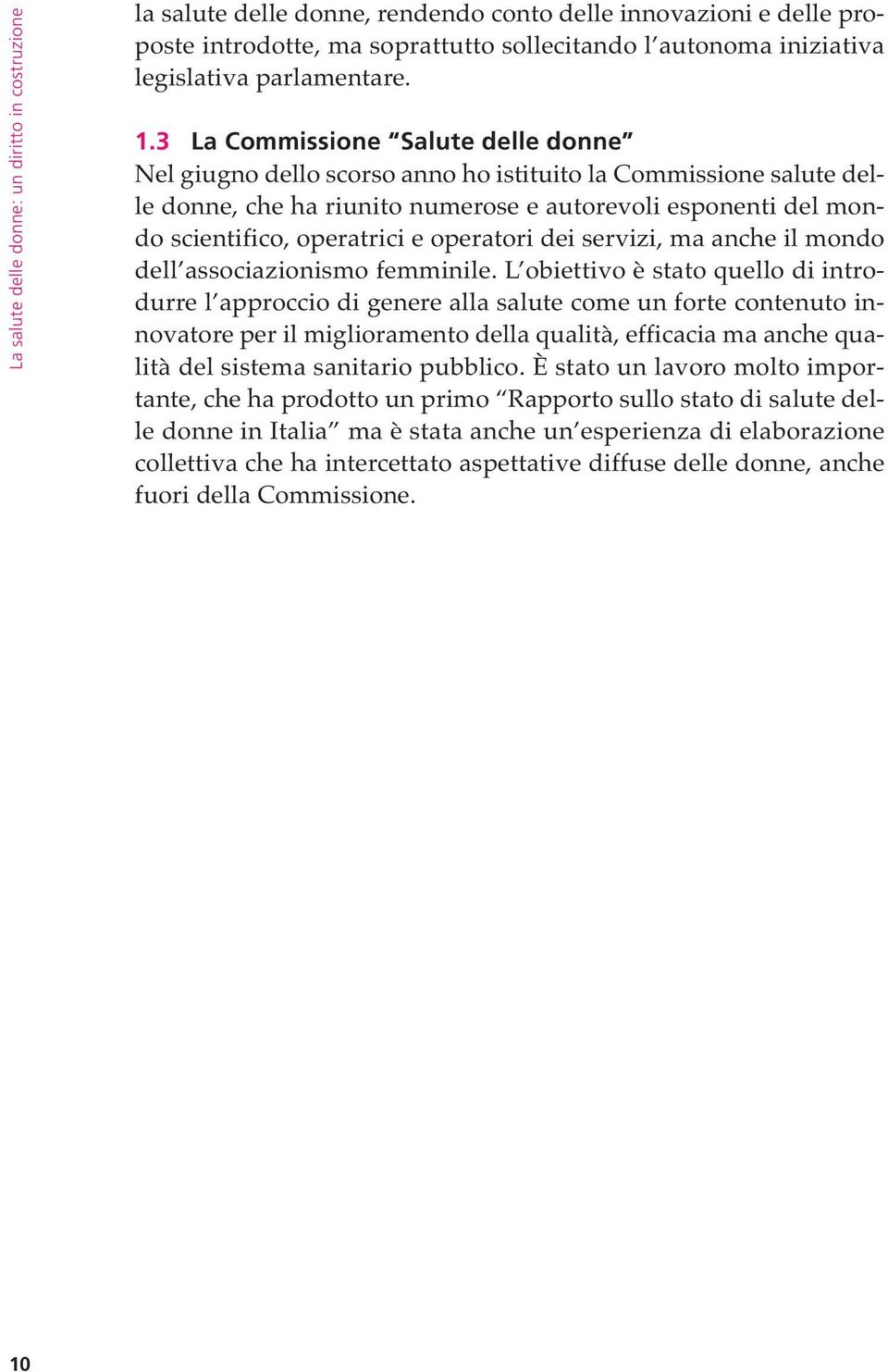 3 La Commissione Salute delle donne Nel giugno dello scorso anno ho istituito la Commissione salute delle donne, che ha riunito numerose e autorevoli esponenti del mondo scientifico, operatrici e