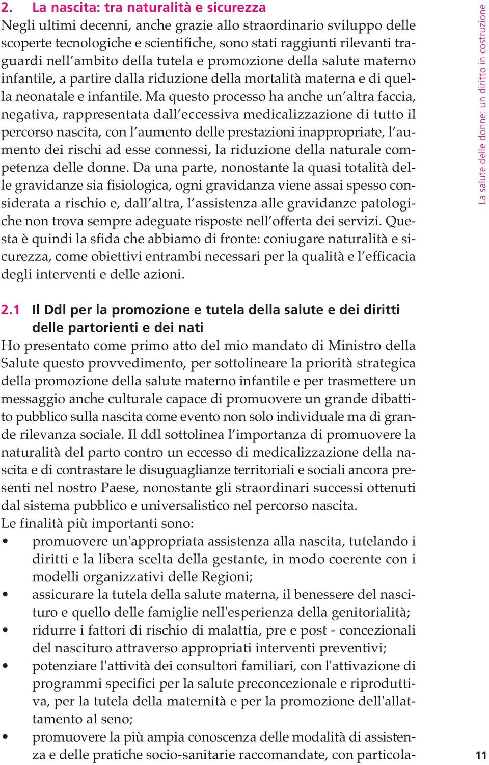 Ma questo processo ha anche un altra faccia, negativa, rappresentata dall eccessiva medicalizzazione di tutto il percorso nascita, con l aumento delle prestazioni inappropriate, l aumento dei rischi