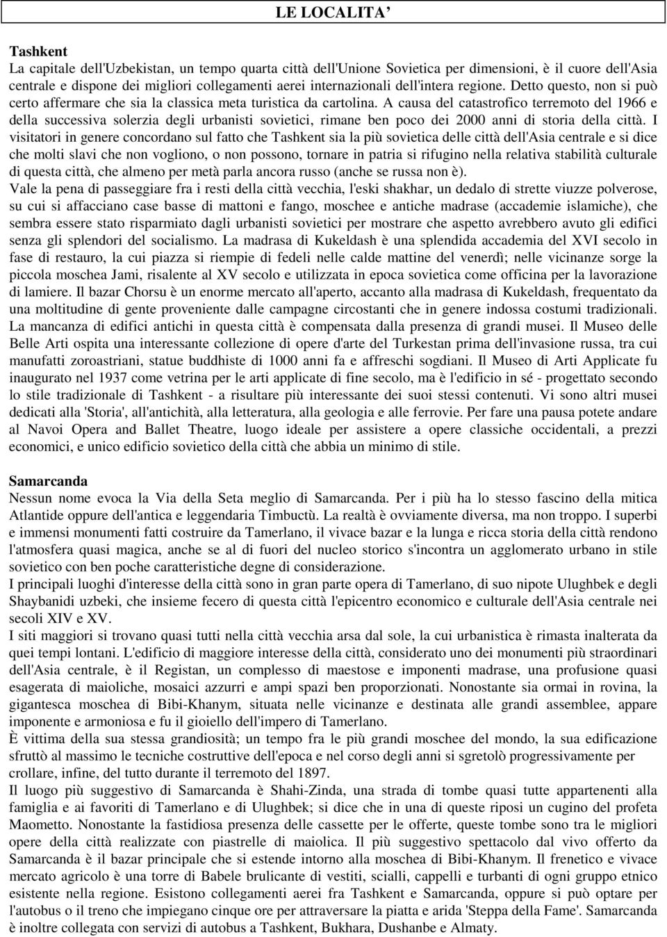 A causa del catastrofico terremoto del 1966 e della successiva solerzia degli urbanisti sovietici, rimane ben poco dei 2000 anni di storia della città.