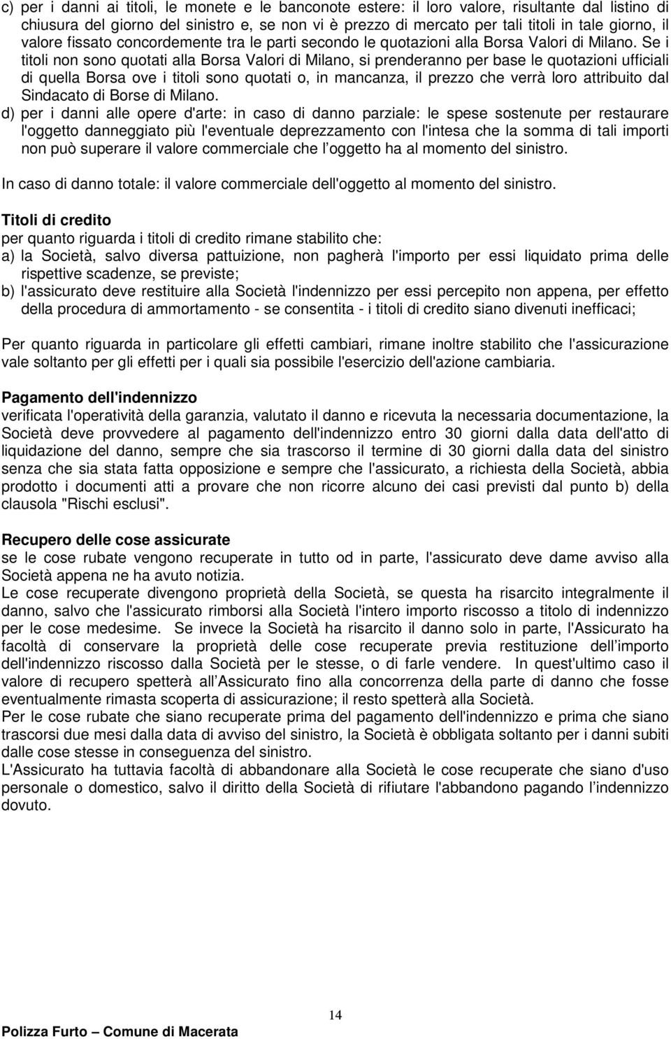 Se i titoli non sono quotati alla Borsa Valori di Milano, si prenderanno per base le quotazioni ufficiali di quella Borsa ove i titoli sono quotati o, in mancanza, il prezzo che verrà loro attribuito