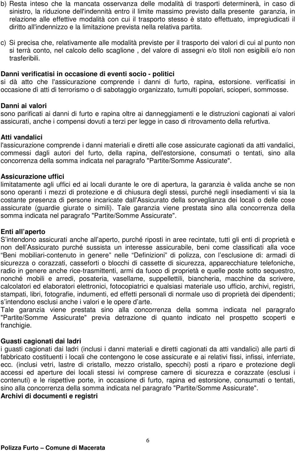 c) Si precisa che, relativamente alle modalità previste per il trasporto dei valori di cui al punto non si terrà conto, nel calcolo dello scaglione, del valore di assegni e/o titoli non esigibili e/o