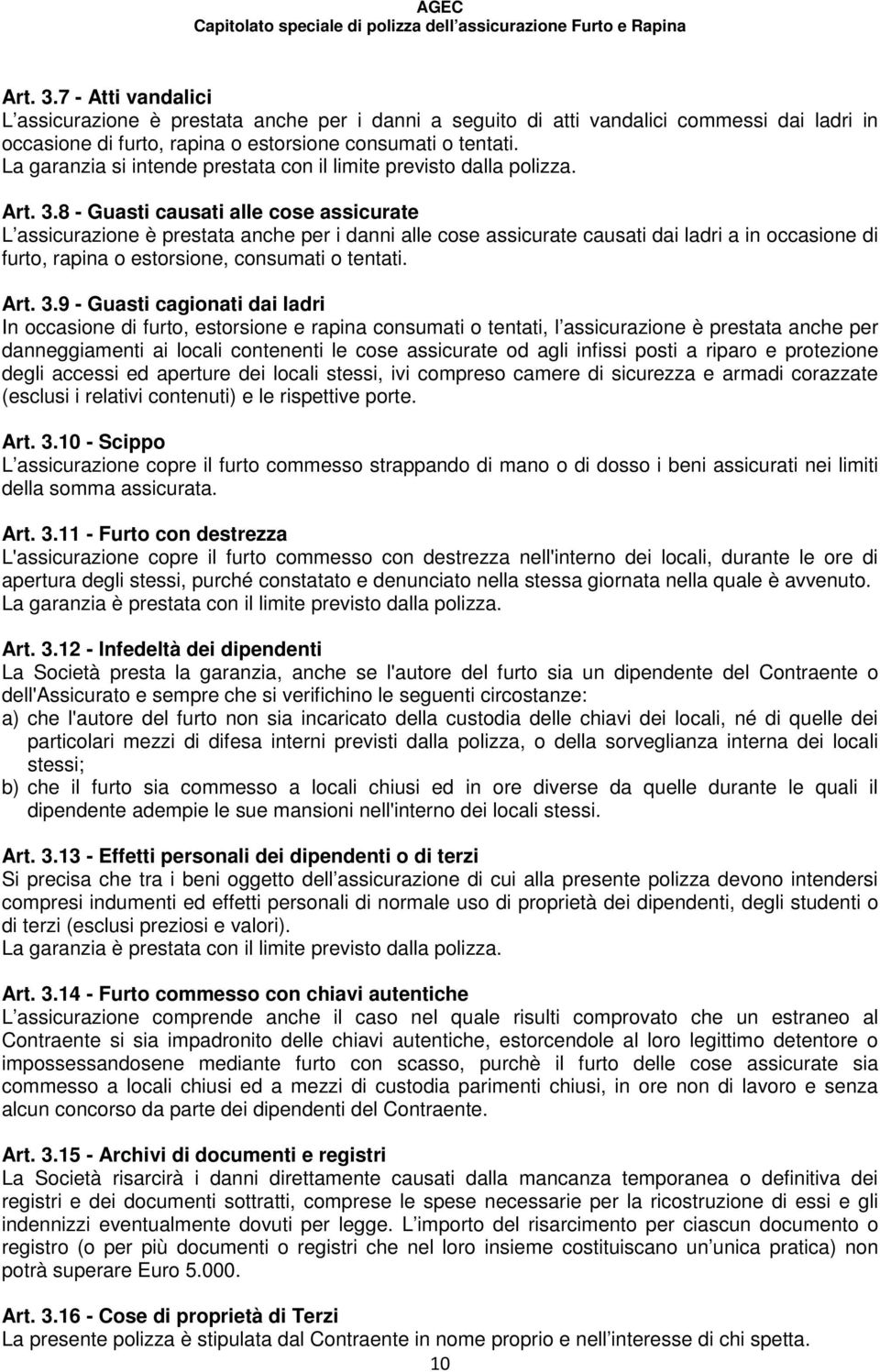 8 - Guasti causati alle cose assicurate L assicurazione è prestata anche per i danni alle cose assicurate causati dai ladri a in occasione di furto, rapina o estorsione, consumati o tentati. Art. 3.