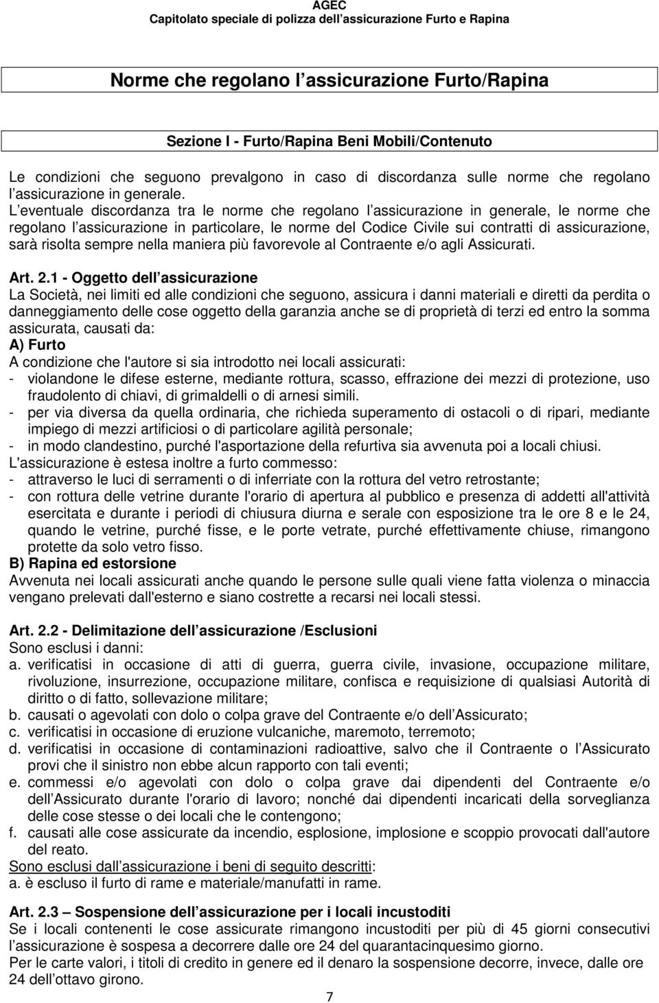 L eventuale discordanza tra le norme che regolano l assicurazione in generale, le norme che regolano l assicurazione in particolare, le norme del Codice Civile sui contratti di assicurazione, sarà