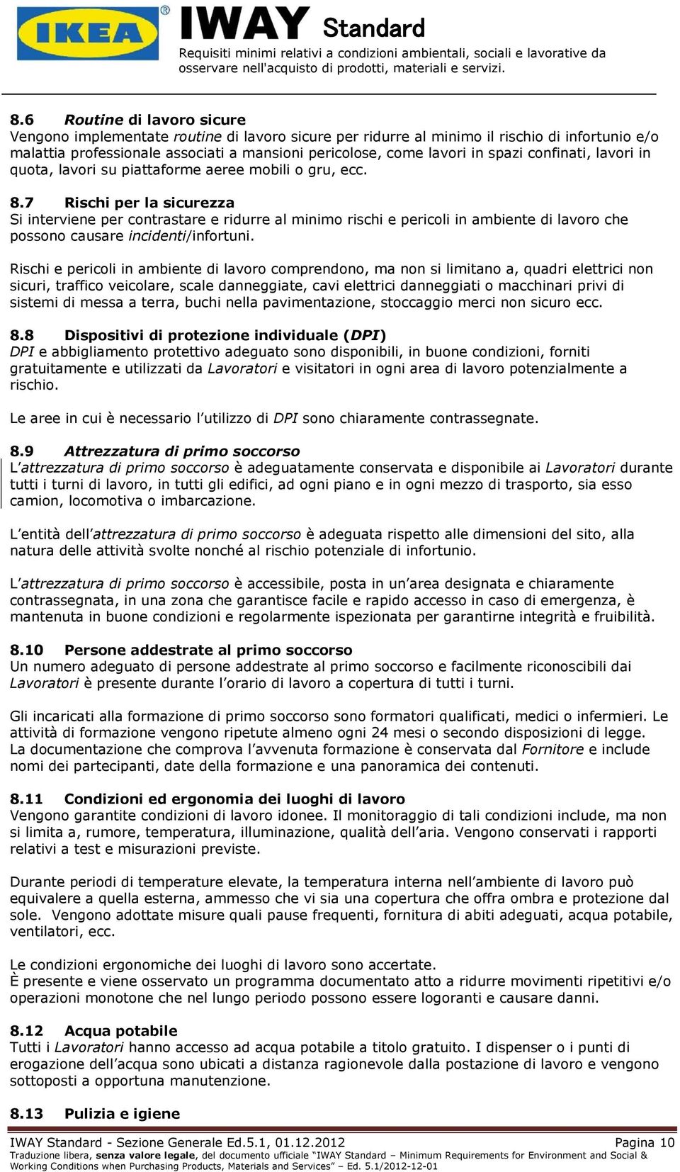 7 Rischi per la sicurezza Si interviene per contrastare e ridurre al minimo rischi e pericoli in ambiente di lavoro che possono causare incidenti/infortuni.