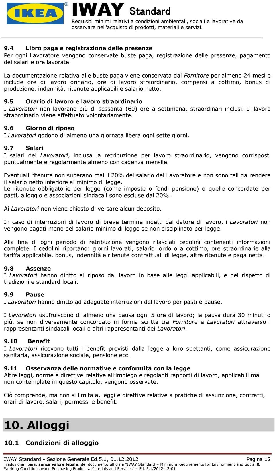 indennità, ritenute applicabili e salario netto. 9.5 Orario di lavoro e lavoro straordinario I Lavoratori non lavorano più di sessanta (60) ore a settimana, straordinari inclusi.