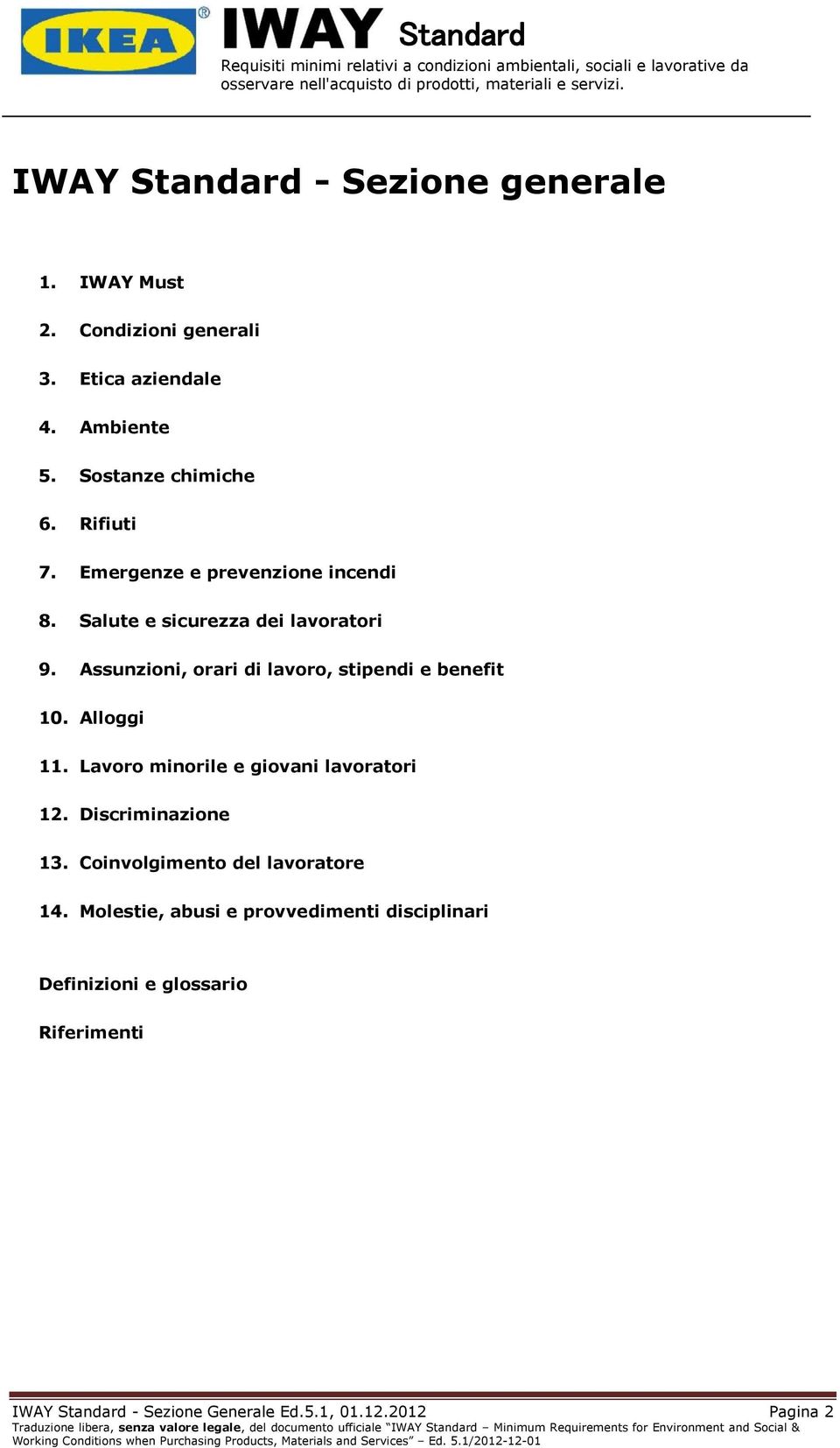 Assunzioni, orari di lavoro, stipendi e benefit 10. Alloggi 11. Lavoro minorile e giovani lavoratori 12. Discriminazione 13.