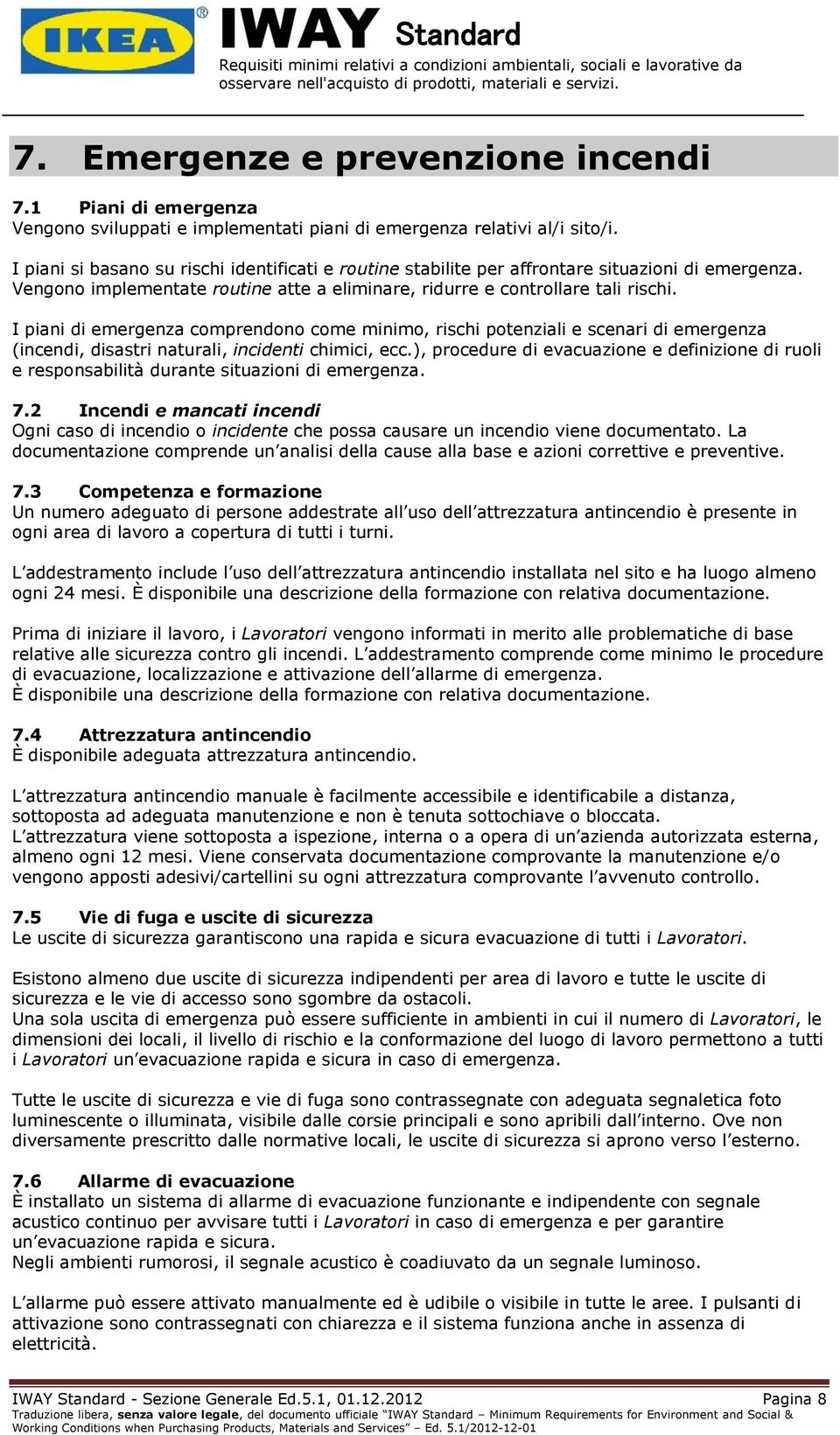 I piani di emergenza comprendono come minimo, rischi potenziali e scenari di emergenza (incendi, disastri naturali, incidenti chimici, ecc.