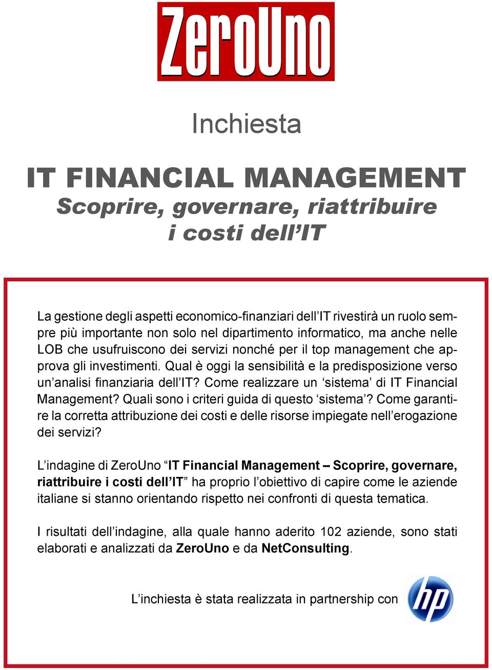 Qual è oggi la sensibilità e la predisposizione verso un analisi finanziaria dell IT? Come realizzare un sistema di IT Financial Management? Quali sono i criteri guida di questo sistema?