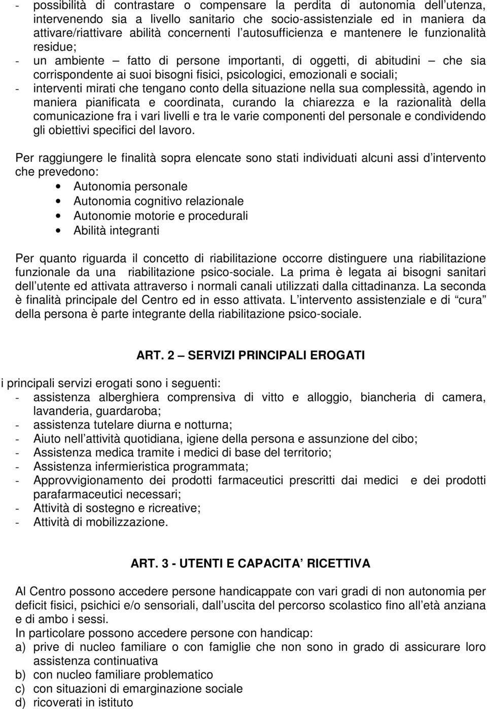 sociali; - interventi mirati che tengano conto della situazione nella sua complessità, agendo in maniera pianificata e coordinata, curando la chiarezza e la razionalità della comunicazione fra i vari