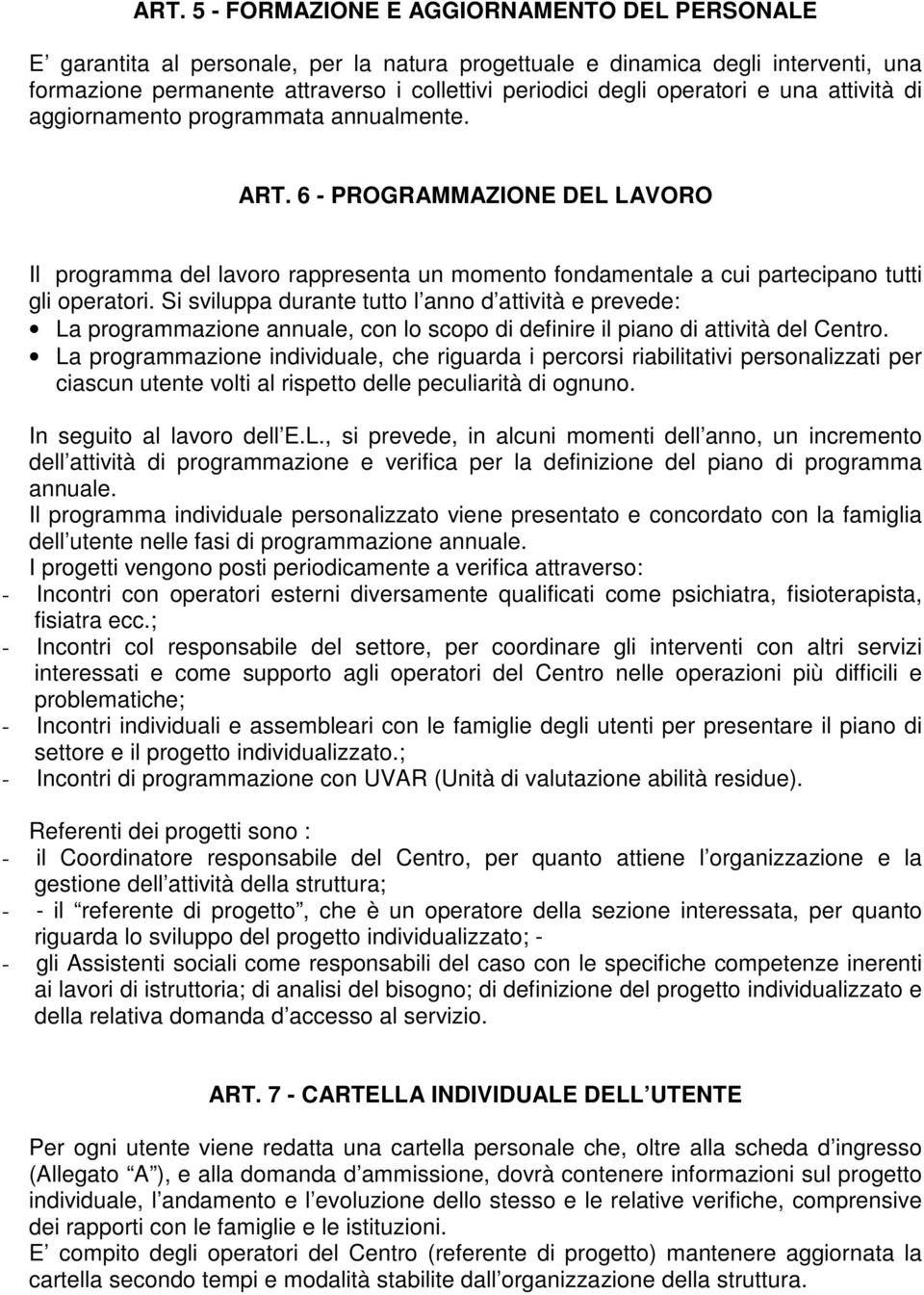 Si sviluppa durante tutto l anno d attività e prevede: La programmazione annuale, con lo scopo di definire il piano di attività del Centro.