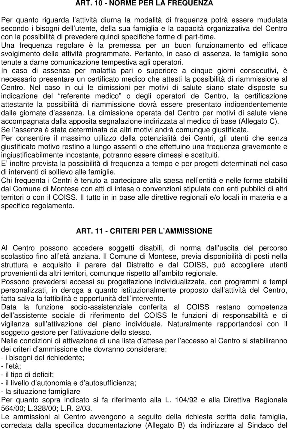 Pertanto, in caso di assenza, le famiglie sono tenute a darne comunicazione tempestiva agli operatori.