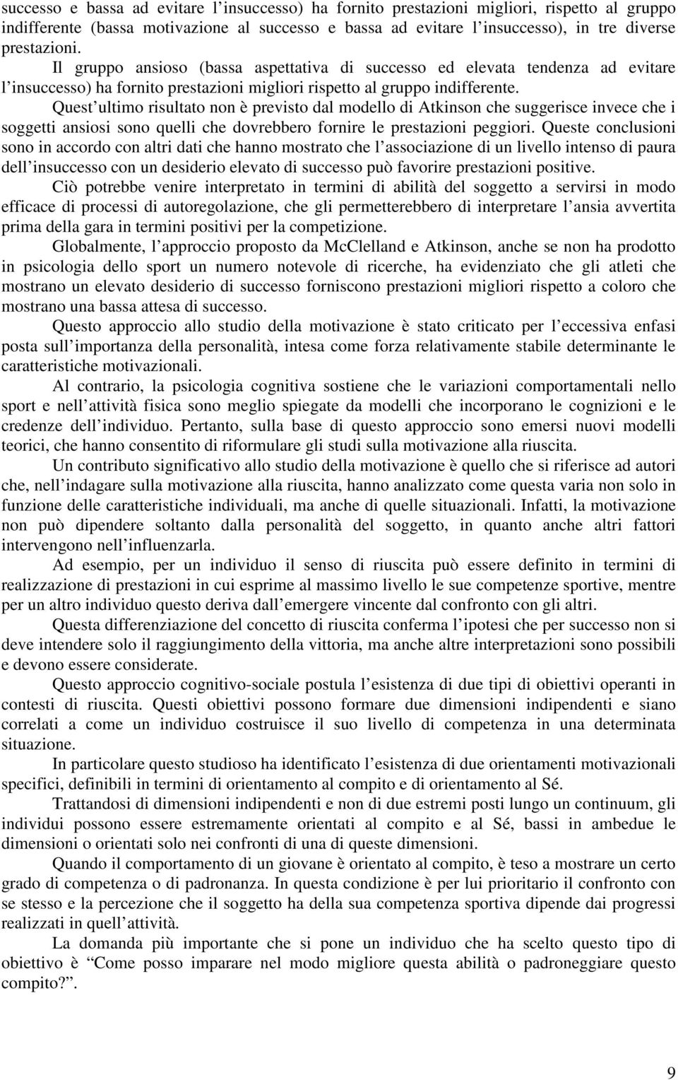 Quest ultimo risultato non è previsto dal modello di Atkinson che suggerisce invece che i soggetti ansiosi sono quelli che dovrebbero fornire le prestazioni peggiori.