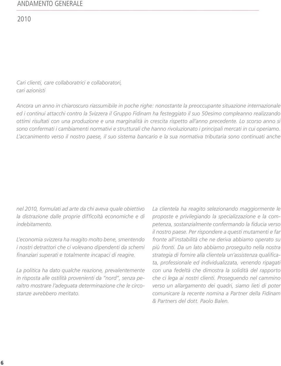 precedente. Lo scorso anno si sono confermati i cambiamenti normativi e strutturali che hanno rivoluzionato i principali mercati in cui operiamo.