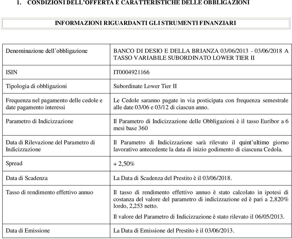 saranno pagate in via posticipata con frequenza semestrale alle date 03/06 e 03/12 di ciascun anno.