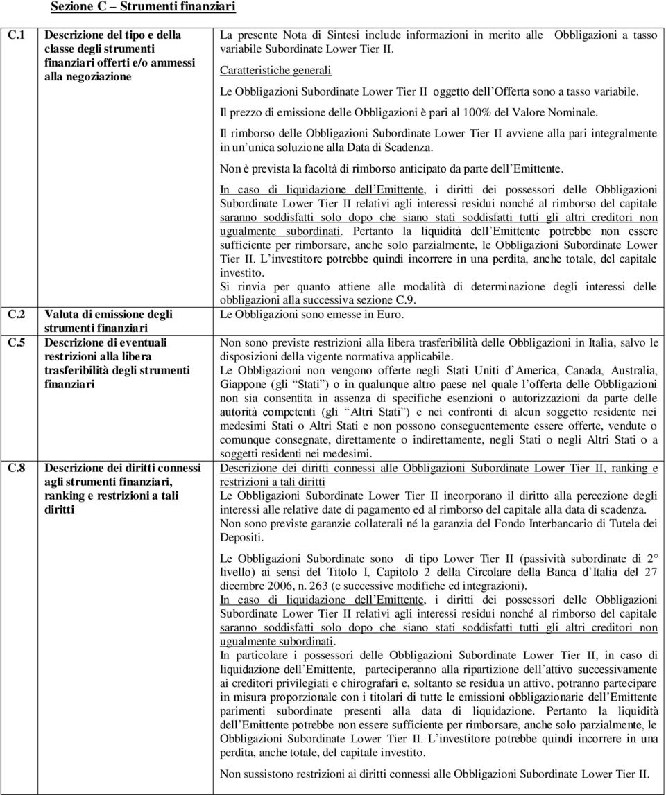 8 Descrizione dei diritti connessi agli strumenti finanziari, ranking e restrizioni a tali diritti La presente Nota di Sintesi include informazioni in merito alle Obbligazioni a tasso variabile