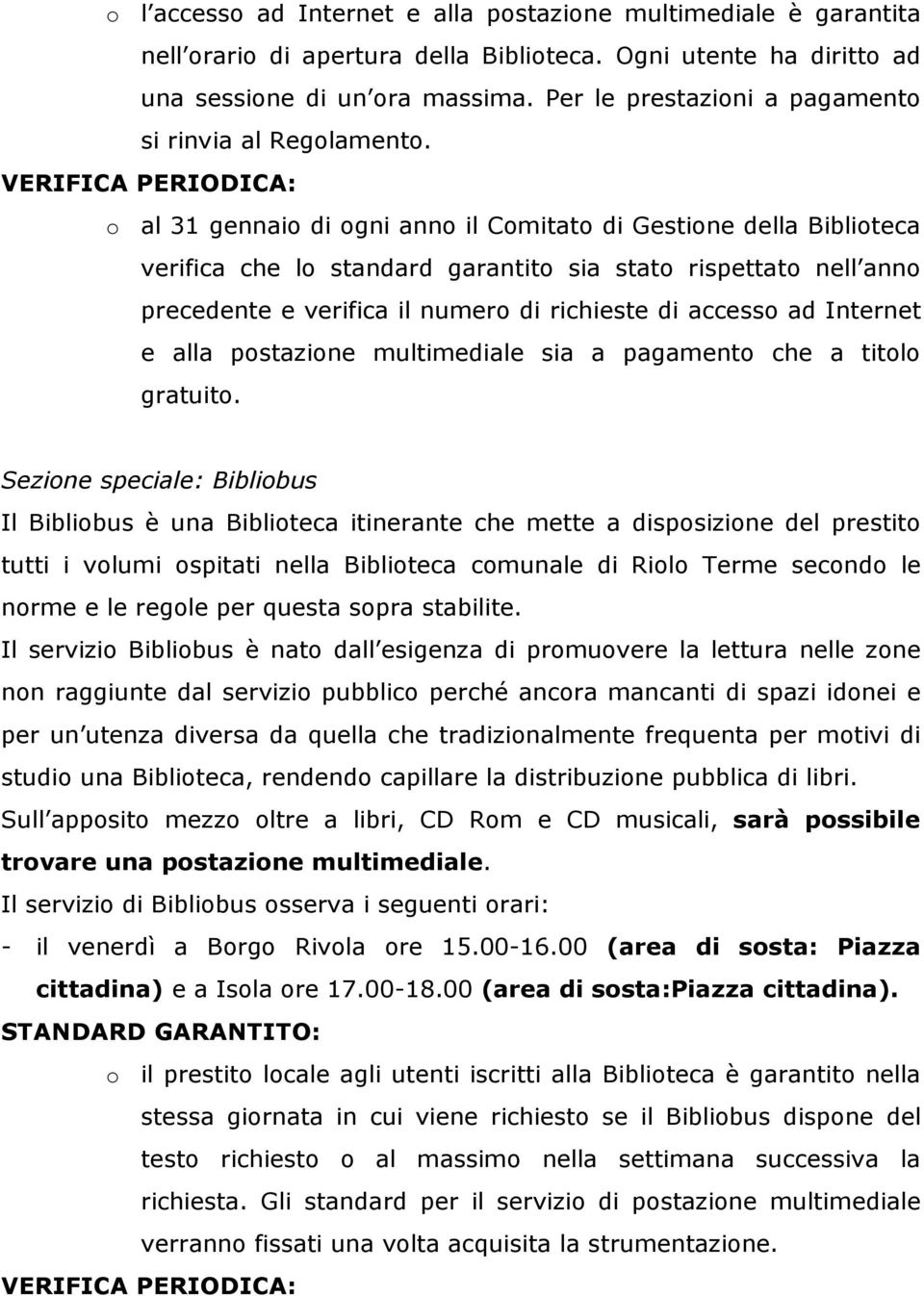 Sezione speciale: Bibliobus Il Bibliobus è una Biblioteca itinerante che mette a disposizione del prestito tutti i volumi ospitati nella Biblioteca comunale di Riolo Terme secondo le norme e le