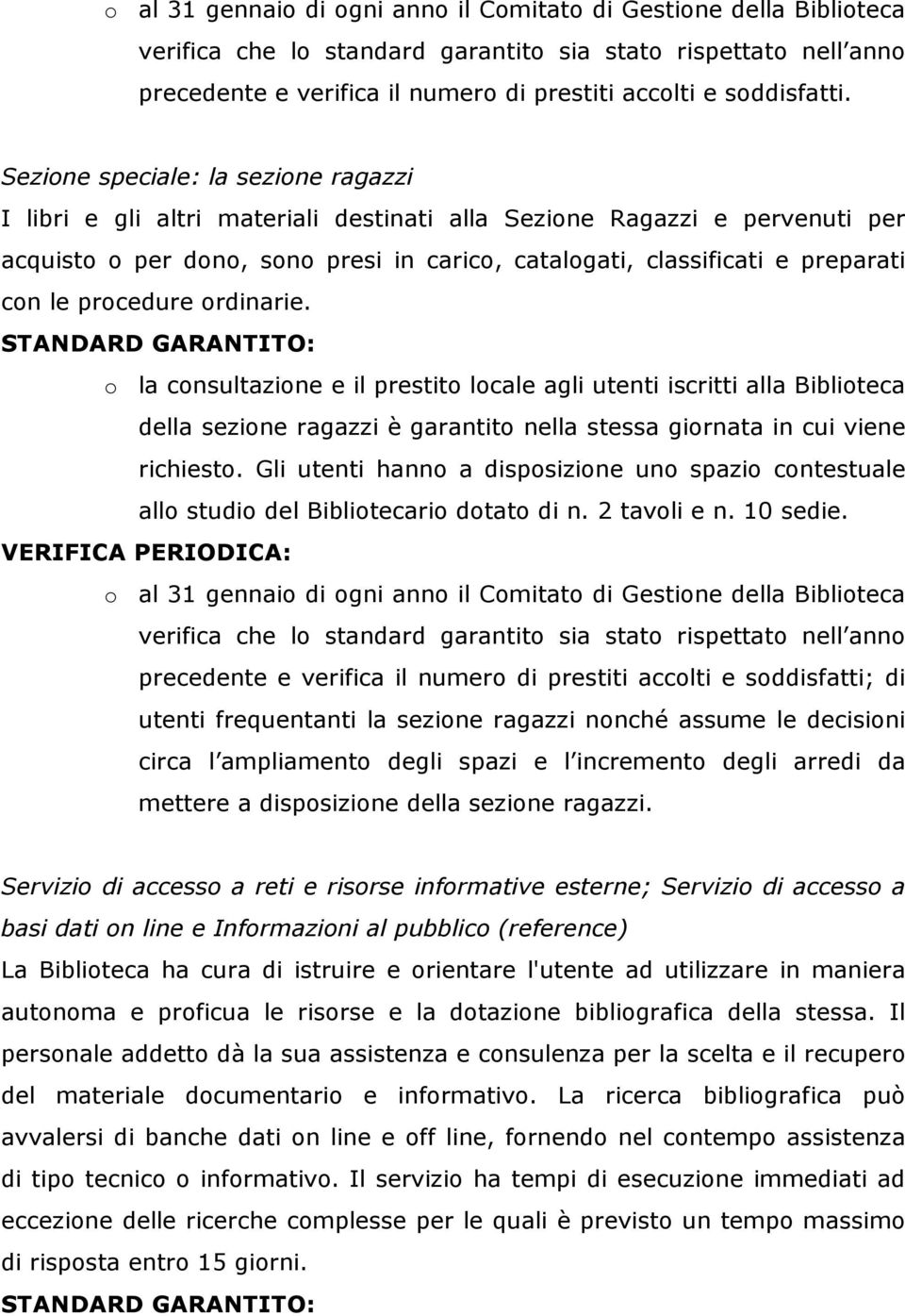 le procedure ordinarie. o la consultazione e il prestito locale agli utenti iscritti alla Biblioteca della sezione ragazzi è garantito nella stessa giornata in cui viene richiesto.