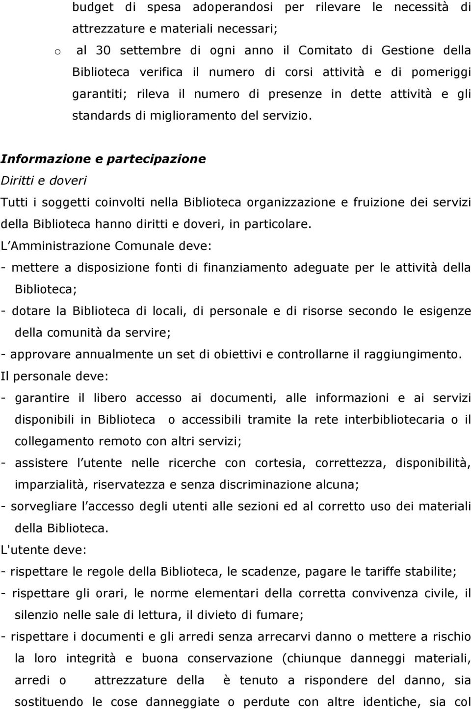 Informazione e partecipazione Diritti e doveri Tutti i soggetti coinvolti nella Biblioteca organizzazione e fruizione dei servizi della Biblioteca hanno diritti e doveri, in particolare.